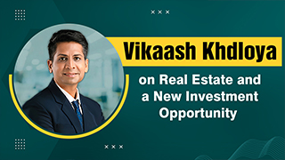 Vikaash Khdloya on Real Estate and a New Investment Opportunity